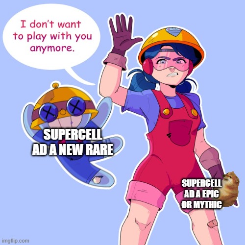 We need a new rare on BS :(((((( | SUPERCELL AD A NEW RARE; SUPERCELL AD A EPIC OR MYTHIC | image tagged in i don't want to play with you anymore brawl stars remake | made w/ Imgflip meme maker