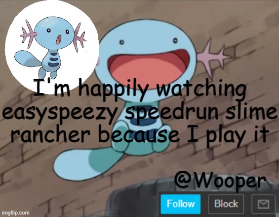 e | I'm happily watching easyspeezy speedrun slime rancher because I play it | image tagged in wooper template | made w/ Imgflip meme maker