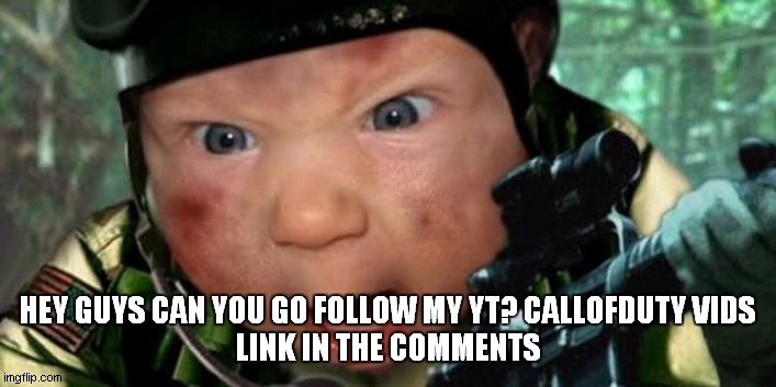 Call of Duty | HEY GUYS CAN YOU GO FOLLOW MY YT? CALLOFDUTY VIDS
LINK IN THE COMMENTS | image tagged in call of duty | made w/ Imgflip meme maker