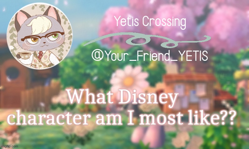 heh | What Disney character am I most like?? | image tagged in yetis crossing | made w/ Imgflip meme maker