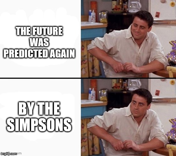 Comprehending Joey | THE FUTURE WAS PREDICTED AGAIN; BY THE SIMPSONS | image tagged in comprehending joey | made w/ Imgflip meme maker