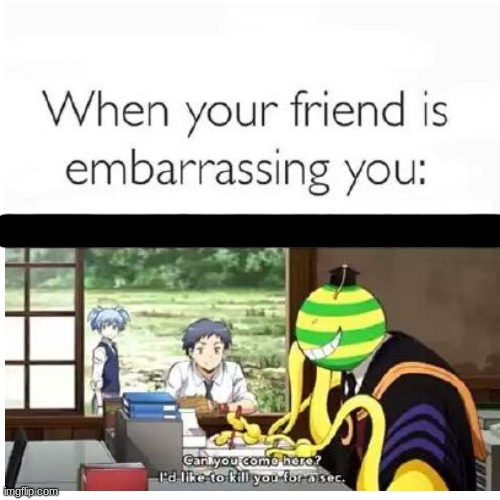 Anime meme | image tagged in assassination classroom,anime,annoying childhood friend,embarrassing | made w/ Imgflip meme maker