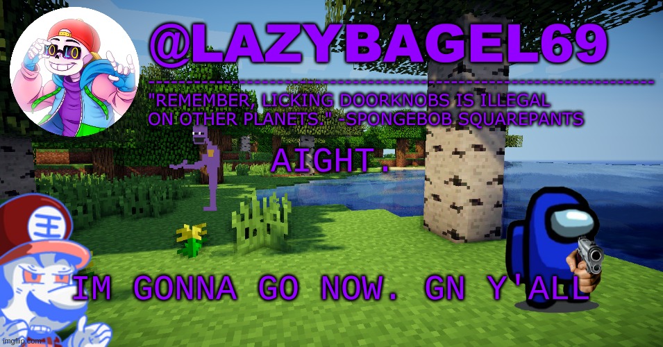 e | AIGHT. IM GONNA GO NOW. GN Y'ALL | image tagged in announcement thing 3 | made w/ Imgflip meme maker