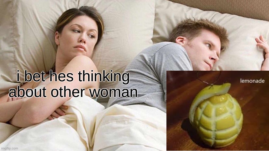 I Bet He's Thinking About Other Women Meme | i bet hes thinking about other woman | image tagged in memes,i bet he's thinking about other women,lemonade | made w/ Imgflip meme maker