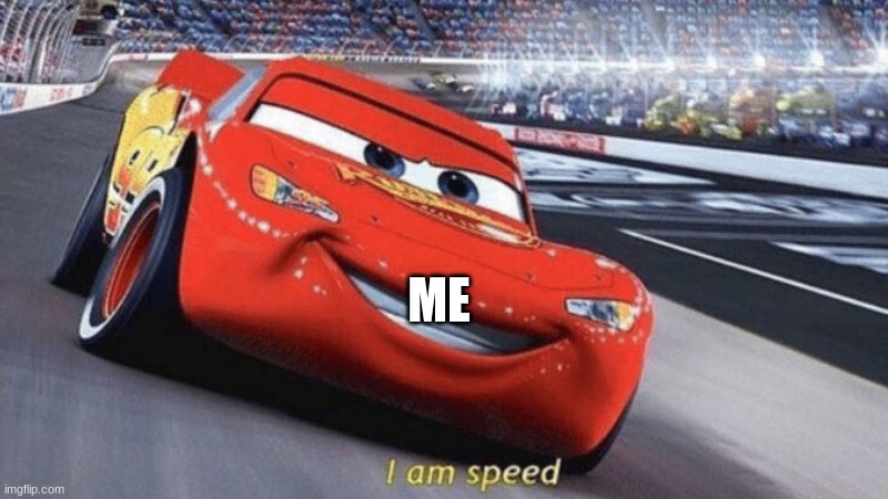 im speed | ME | image tagged in im speed | made w/ Imgflip meme maker