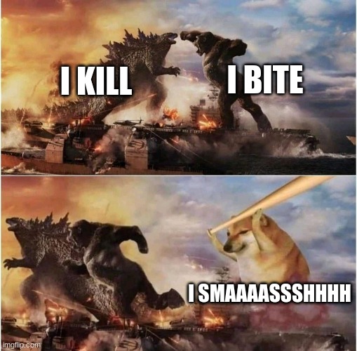 bet | I BITE; I KILL; I SMAAAASSSHHHH | image tagged in kong godzilla doge,hold up | made w/ Imgflip meme maker