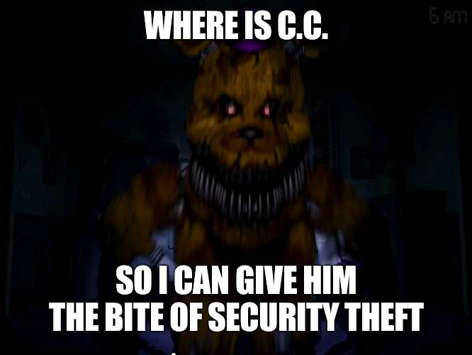 The bite of identity theft | WHERE IS C.C. SO I CAN GIVE HIM THE BITE OF SECURITY THEFT | image tagged in fredbear,identity theft | made w/ Imgflip meme maker