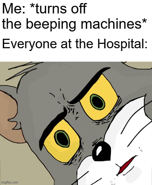 Unsettled Tom | Me: *turns off the beeping machines*; Everyone at the Hospital: | image tagged in memes,unsettled tom,beeping machines,hospital | made w/ Imgflip meme maker