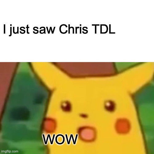 Chris TDL Pikachu | I just saw Chris TDL; WOW | image tagged in memes,surprised pikachu,chris tdl,business,gatineau,canada | made w/ Imgflip meme maker