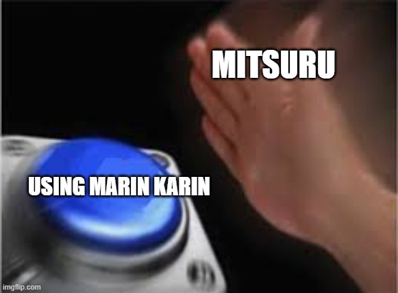FES players understand this | MITSURU; USING MARIN KARIN | image tagged in press button | made w/ Imgflip meme maker