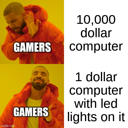 gamers weakness | 10,000 dollar computer; GAMERS; 1 dollar computer with led lights on it; GAMERS | image tagged in memes,drake hotline bling | made w/ Imgflip meme maker