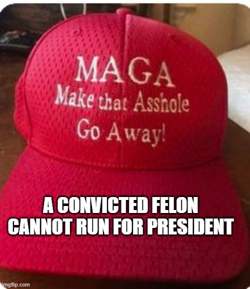 New York Attorney General Has Four Years to Convict Trump | A CONVICTED FELON CANNOT RUN FOR PRESIDENT | image tagged in new maga hat,criminal,conman,tax fraud,bank fraud,election law violations | made w/ Imgflip meme maker