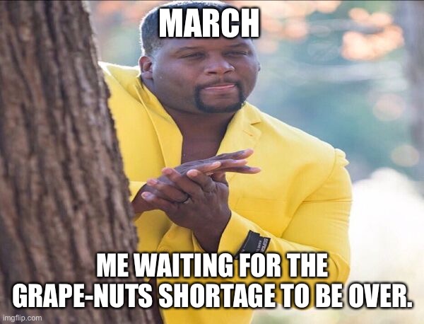 Yellow jacket | MARCH; ME WAITING FOR THE GRAPE-NUTS SHORTAGE TO BE OVER. | image tagged in yellow jacket | made w/ Imgflip meme maker