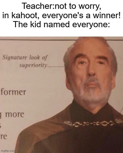 signature look of superiority | Teacher:not to worry, in kahoot, everyone's a winner!
The kid named everyone: | image tagged in signature look of superiority,the kid named,memes,funny,dank memes | made w/ Imgflip meme maker