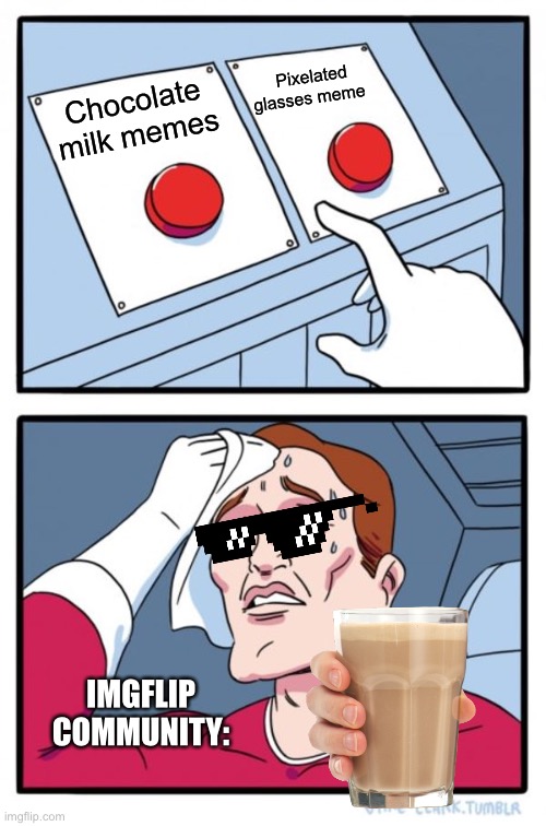 Hmmmmm | Pixelated glasses meme; Chocolate milk memes; IMGFLIP COMMUNITY: | image tagged in memes,two buttons,chocolate milk | made w/ Imgflip meme maker