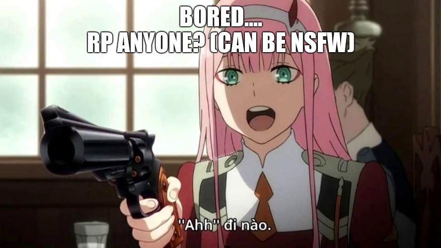 Zero Two with a .44 Magnum | BORED....
RP ANYONE? (CAN BE NSFW) | image tagged in zero two with a 44 magnum | made w/ Imgflip meme maker
