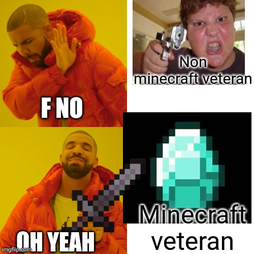 Drake Hotline Bling Meme | Non minecraft veteran; F NO; Minecraft veteran; OH YEAH | image tagged in memes,drake hotline bling | made w/ Imgflip meme maker