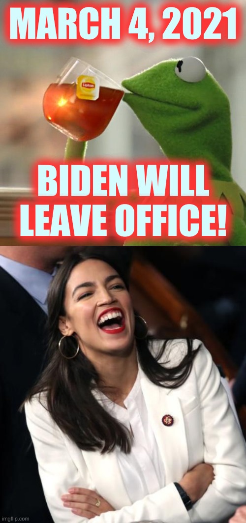MARCH 4, 2021; BIDEN WILL
LEAVE OFFICE! | image tagged in memes,but that's none of my business,aoc laughing,march 4,trump,the south will rise again | made w/ Imgflip meme maker