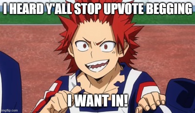 I wanna be one too |  I HEARD Y'ALL STOP UPVOTE BEGGING; I WANT IN! | image tagged in kiri,i wanna be one | made w/ Imgflip meme maker