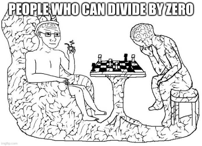 PEOPLE WHO CAN DIVIDE BY ZERO | made w/ Imgflip meme maker