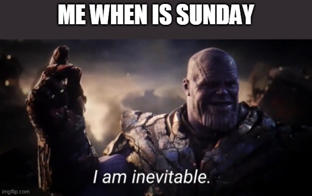 meme | ME WHEN IS SUNDAY | image tagged in i am inevitable | made w/ Imgflip meme maker