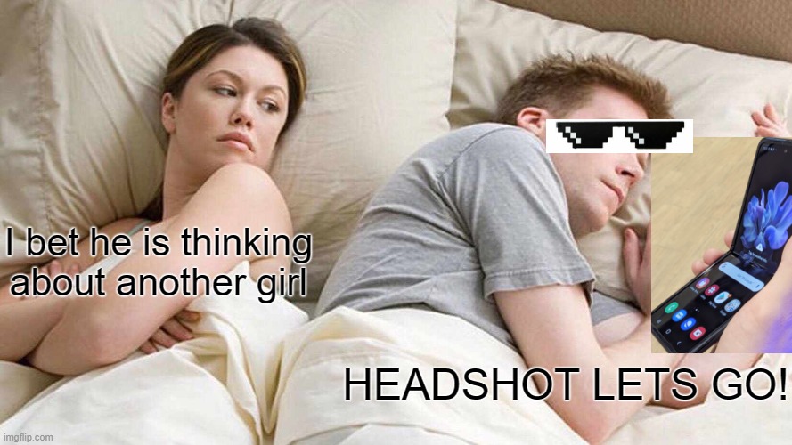 "Gaming" Couple's Sleep | I bet he is thinking about another girl; HEADSHOT LETS GO! | image tagged in memes,i bet he's thinking about other women | made w/ Imgflip meme maker