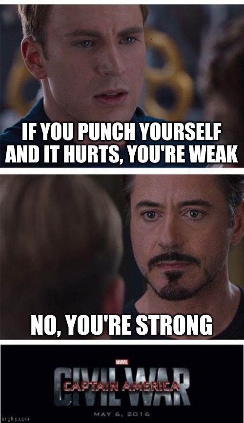 Marvel Civil War 1 Meme | IF YOU PUNCH YOURSELF AND IT HURTS, YOU'RE WEAK; NO, YOU'RE STRONG | image tagged in memes,marvel civil war 1,shower thoughts | made w/ Imgflip meme maker