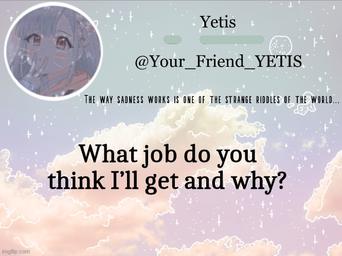 heh | What job do you think I’ll get and why? | image tagged in cloudie yetis | made w/ Imgflip meme maker