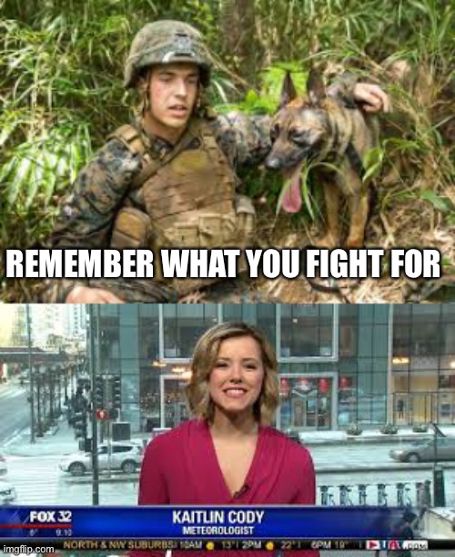 The Meteorologist | REMEMBER WHAT YOU FIGHT FOR | image tagged in funny,military,marine corps,haha,lol | made w/ Imgflip meme maker