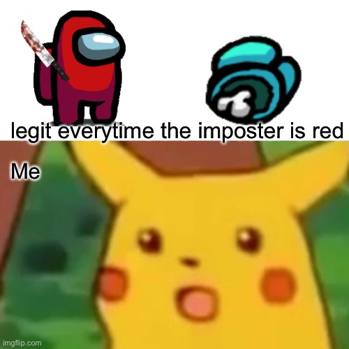 Surprised Pikachu Meme | legit everytime the imposter is red; Me | image tagged in memes,surprised pikachu | made w/ Imgflip meme maker