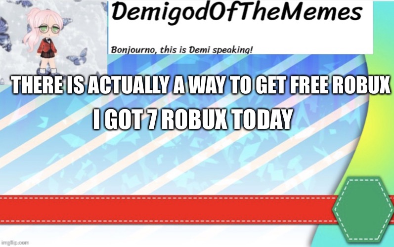 This be legit | I GOT 7 ROBUX TODAY; THERE IS ACTUALLY A WAY TO GET FREE ROBUX | image tagged in demigodofthememes announcement | made w/ Imgflip meme maker