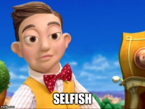 Lazy town Selfish kid | SELFISH | image tagged in lazy town selfish kid | made w/ Imgflip meme maker