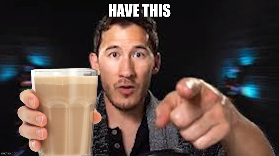 Here's some choccy milk template | HAVE THIS | image tagged in here's some choccy milk template | made w/ Imgflip meme maker