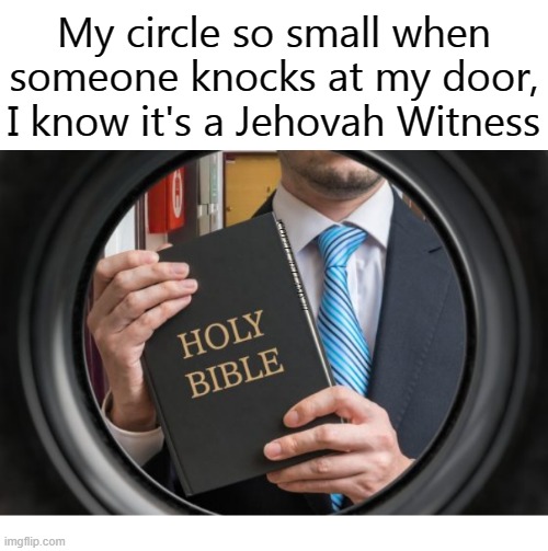 My circle so small when someone knocks at my door, I know it's a Jehovah Witness; COVELL BELLAMY III | image tagged in jehovah witness circle so small | made w/ Imgflip meme maker