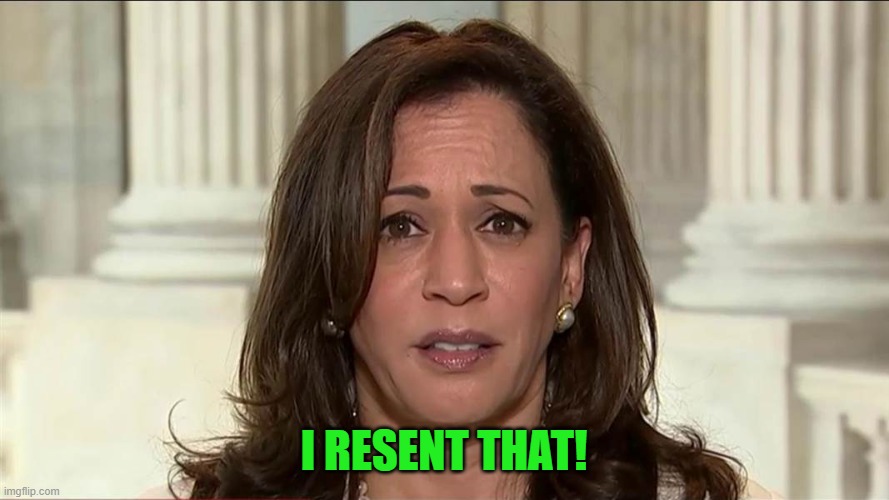 kamala harris | I RESENT THAT! | image tagged in kamala harris | made w/ Imgflip meme maker
