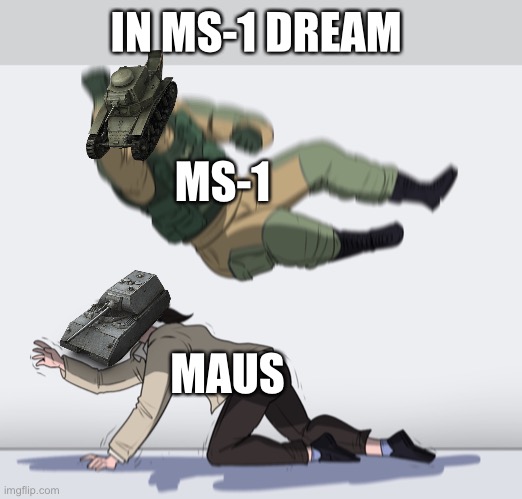 MAUS SQUASHES MS-1 REVERSED (FT. GERAND) | IN MS-1 DREAM; MS-1; MAUS | image tagged in rainbow six - fuze the hostage,maus,tank,wot,world of tanks | made w/ Imgflip meme maker