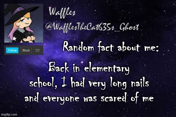 WafflesTheCat635 announcement template | Random fact about me:; Back in elementary school, I had very long nails and everyone was scared of me | image tagged in wafflesthecat635 announcement template | made w/ Imgflip meme maker
