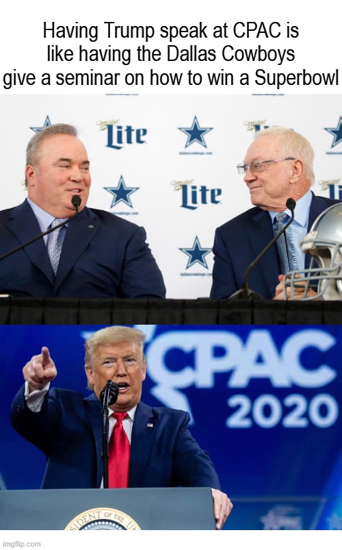 Having Trump speak at CPAC is like having the Dallas Cowboys give a seminar on how to win a Superbowl; COVELL BELLAMY III | image tagged in trump at cpac like dallas cowboys giving superbowl seminar | made w/ Imgflip meme maker