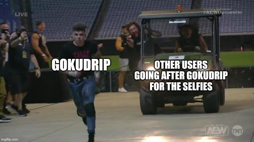 Run Drip, Run!! | OTHER USERS GOING AFTER GOKUDRIP FOR THE SELFIES; GOKUDRIP | image tagged in sammy guevara | made w/ Imgflip meme maker