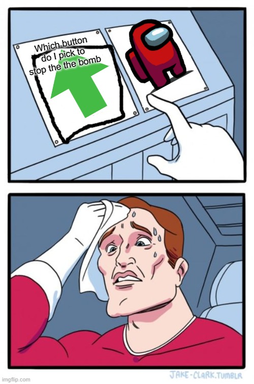 Two Buttons Meme | Which button do I pick to stop the the bomb | image tagged in memes,two buttons | made w/ Imgflip meme maker