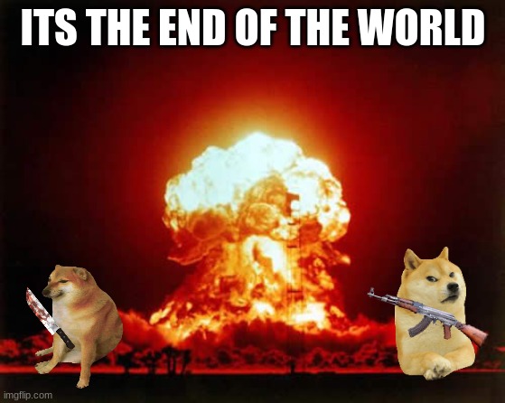 Nuclear Explosion | ITS THE END OF THE WORLD | image tagged in memes,nuclear explosion | made w/ Imgflip meme maker