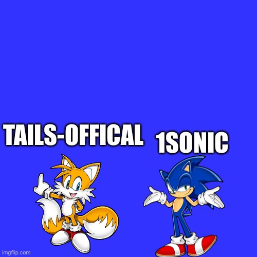 They- -they just cool |  TAILS-OFFICAL; 1SONIC | image tagged in memes,blank transparent square,sonic the hedgehog,tails | made w/ Imgflip meme maker