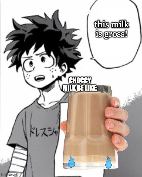 if u ask deku to taste ur choccy milk | this milk is gross! CHOCCY MILK BE LIKE: | image tagged in deku,mha,choccy milk,gross | made w/ Imgflip meme maker