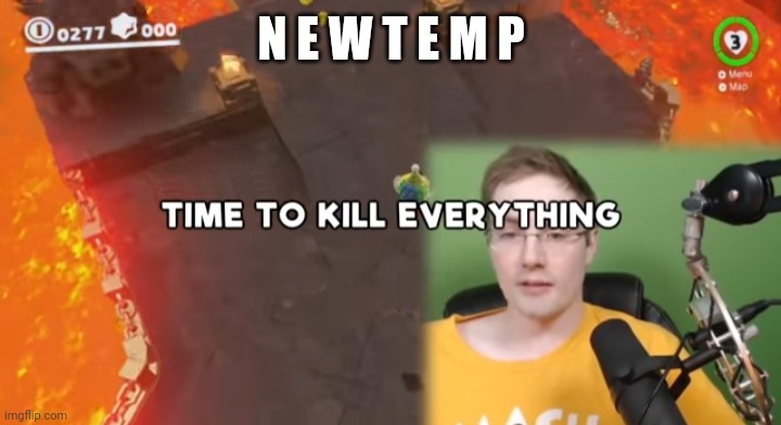 Time to kill everything failboat | N E W T E M P | image tagged in time to kill everything failboat | made w/ Imgflip meme maker