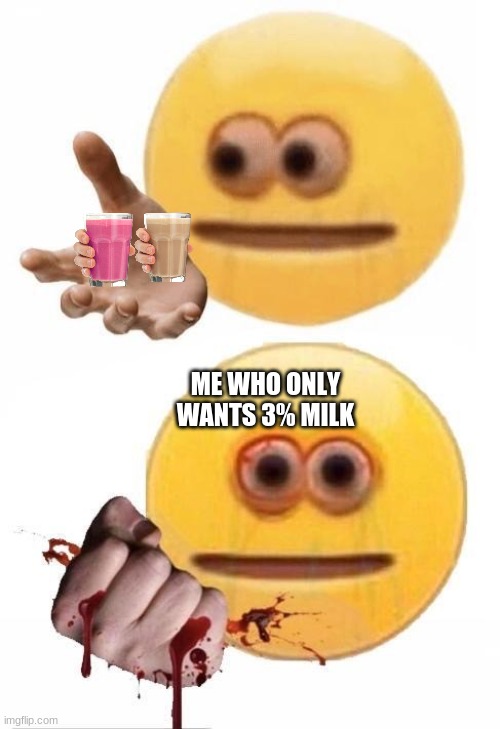 Squish | ME WHO ONLY WANTS 3% MILK | image tagged in squish | made w/ Imgflip meme maker