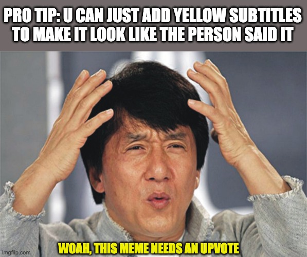 pro tip announcement |  PRO TIP: U CAN JUST ADD YELLOW SUBTITLES TO MAKE IT LOOK LIKE THE PERSON SAID IT; WOAH, THIS MEME NEEDS AN UPVOTE | image tagged in memes,woah,pro,tip | made w/ Imgflip meme maker