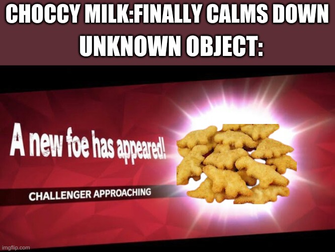 I new challenger approahes | CHOCCY MILK:FINALLY CALMS DOWN; UNKNOWN OBJECT: | image tagged in i new challenger approahes | made w/ Imgflip meme maker