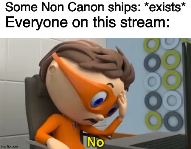 Especially Frans | Some Non Canon ships: *exists*; Everyone on this stream: | image tagged in blank white template,protegent no,undertale,no,fandom,never gonna give you up | made w/ Imgflip meme maker