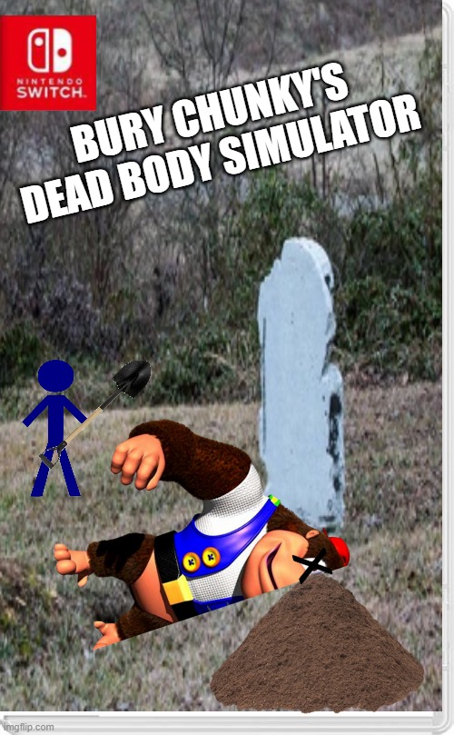 rip chunky kong tho | BURY CHUNKY'S DEAD BODY SIMULATOR; X | image tagged in donkey kong,nintendo switch,memes,games | made w/ Imgflip meme maker