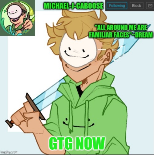 GTG NOW | image tagged in caboose's dream template | made w/ Imgflip meme maker